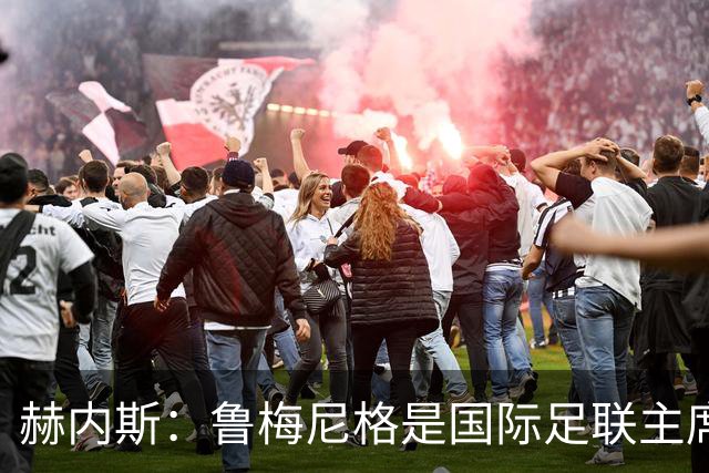 赫内斯：鲁梅尼格是国际足联主席的理想人选