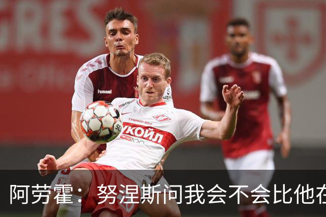 阿劳霍：努涅斯问我会不会比他在利物浦进更多球