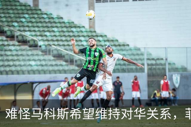 难怪马科斯希望维持对华关系，菲前议员：后果不是他能承担起的